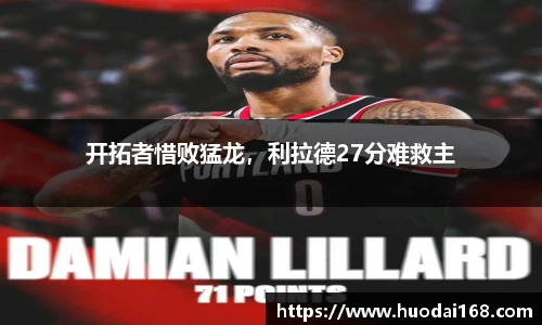 开拓者惜败猛龙，利拉德27分难救主