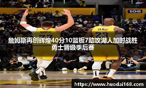 詹姆斯再创辉煌40分10篮板7助攻湖人加时战胜勇士晋级季后赛